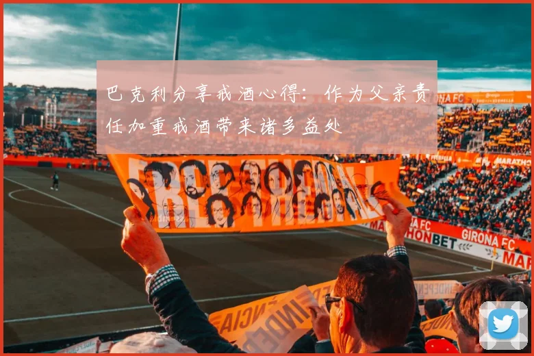 巴克利分享戒酒心得：作为父亲责任加重戒酒带来诸多益处